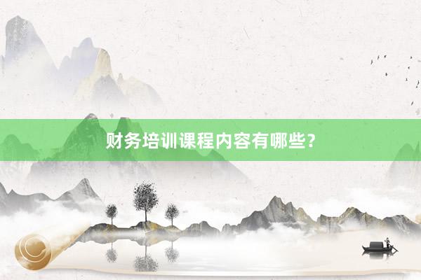 财务培训课程内容有哪些？